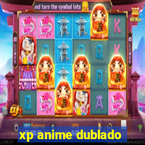 xp anime dublado